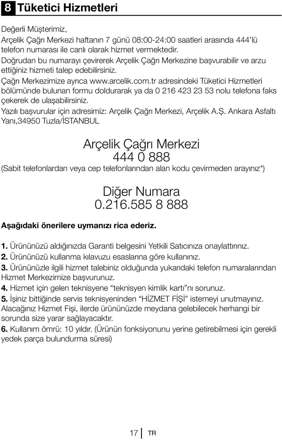 tr adresindeki Tüketici Hizmetleri bölümünde bulunan formu doldurarak ya da 0 216 423 23 53 nolu telefona faks çekerek de ulaşabilirsiniz.