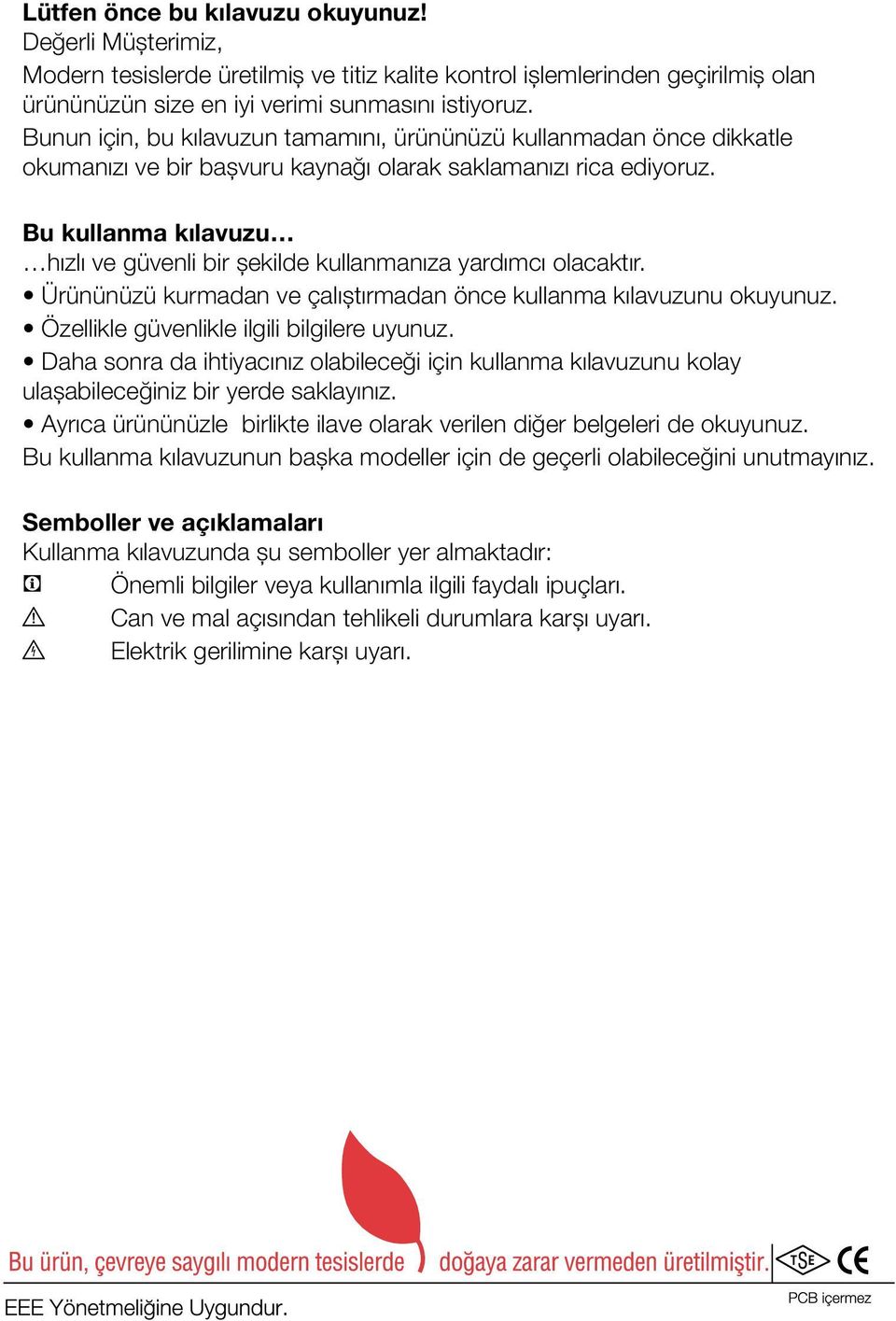 Bu kullanma kılavuzu hızlı ve güvenli bir şekilde kullanmanıza yardımcı olacaktır. Ürününüzü kurmadan ve çalıştırmadan önce kullanma kılavuzunu okuyunuz. Özellikle güvenlikle ilgili bilgilere uyunuz.