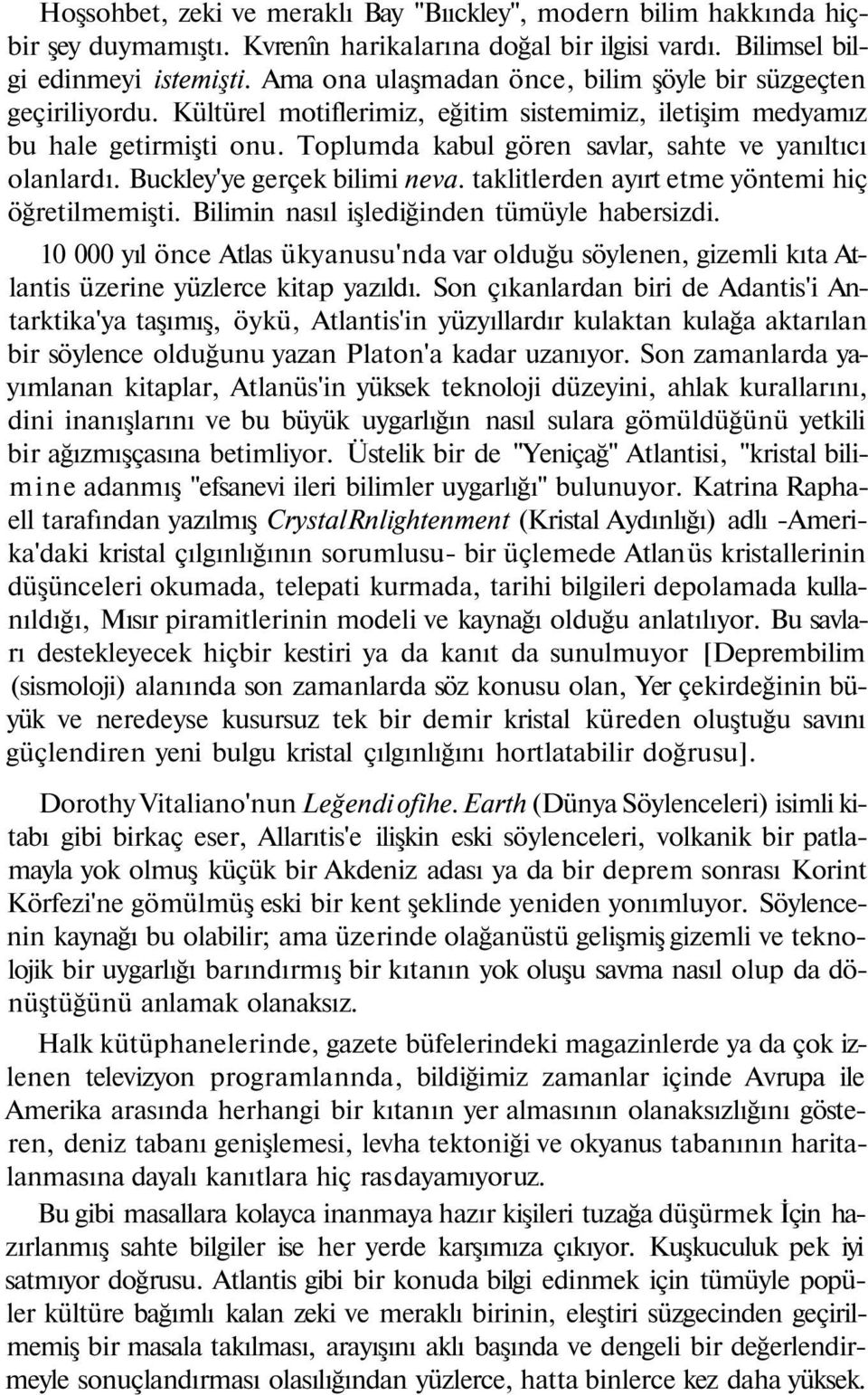 Toplumda kabul gören savlar, sahte ve yanıltıcı olanlardı. Buckley'ye gerçek bilimi neva. taklitlerden ayırt etme yöntemi hiç öğretilmemişti. Bilimin nasıl işlediğinden tümüyle habersizdi.