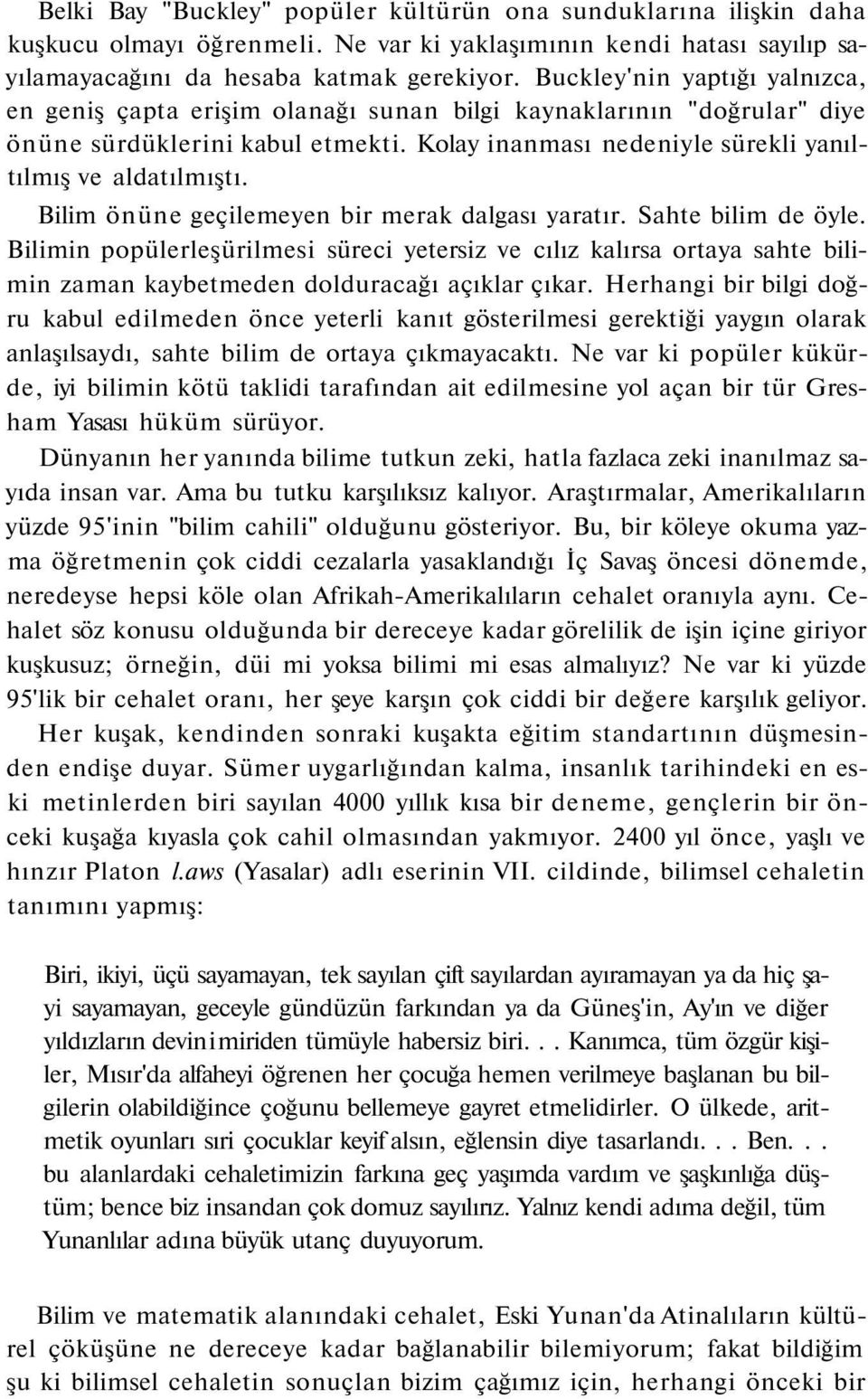 Bilim önüne geçilemeyen bir merak dalgası yaratır. Sahte bilim de öyle. Bilimin popülerleşürilmesi süreci yetersiz ve cılız kalırsa ortaya sahte bilimin zaman kaybetmeden dolduracağı açıklar çıkar.