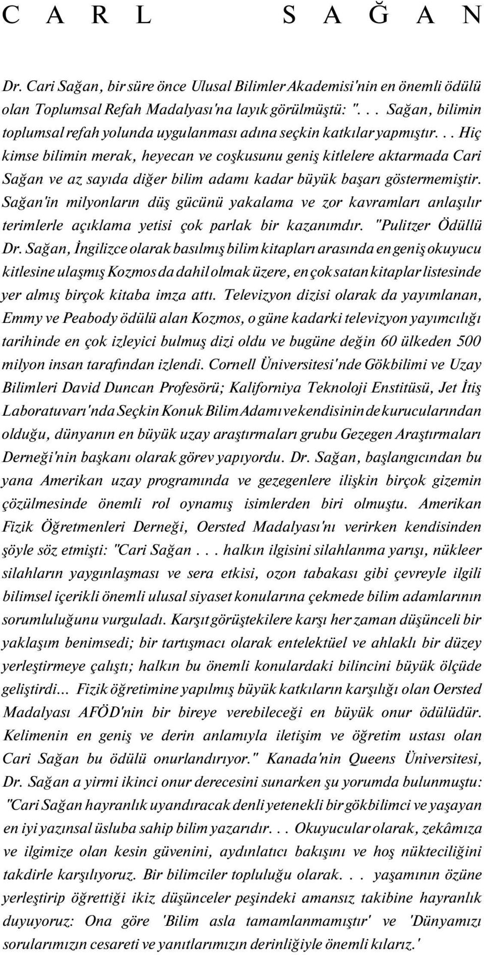 .. Hiç kimse bilimin merak, heyecan ve coşkusunu geniş kitlelere aktarmada Cari Sağan ve az sayıda diğer bilim adamı kadar büyük başarı göstermemiştir.