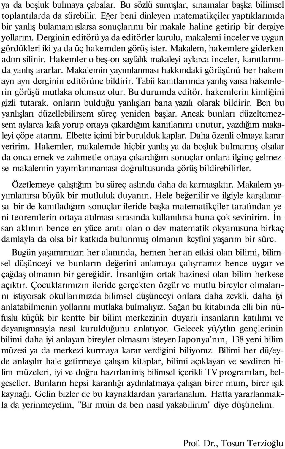 Derginin editörü ya da editörler kurulu, makalemi inceler ve uygun gördükleri iki ya da üç hakemden görüş ister. Makalem, hakemlere giderken adım silinir.