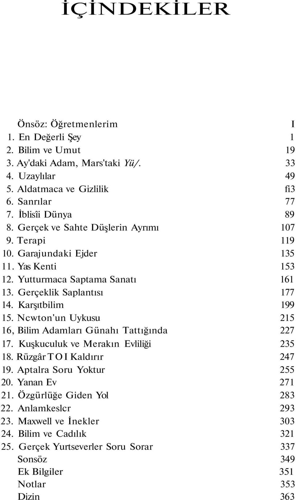 Karşıtbilim 199 15. Ncwton'un Uykusu 215 16, Bilim Adamları Günahı Tattığında 227 17. Kuşkuculuk ve Merakın Evliliği 235 18. Rüzgâr TOI Kaldırır 247 19. Aptalra Soru Yoktur 255 20.