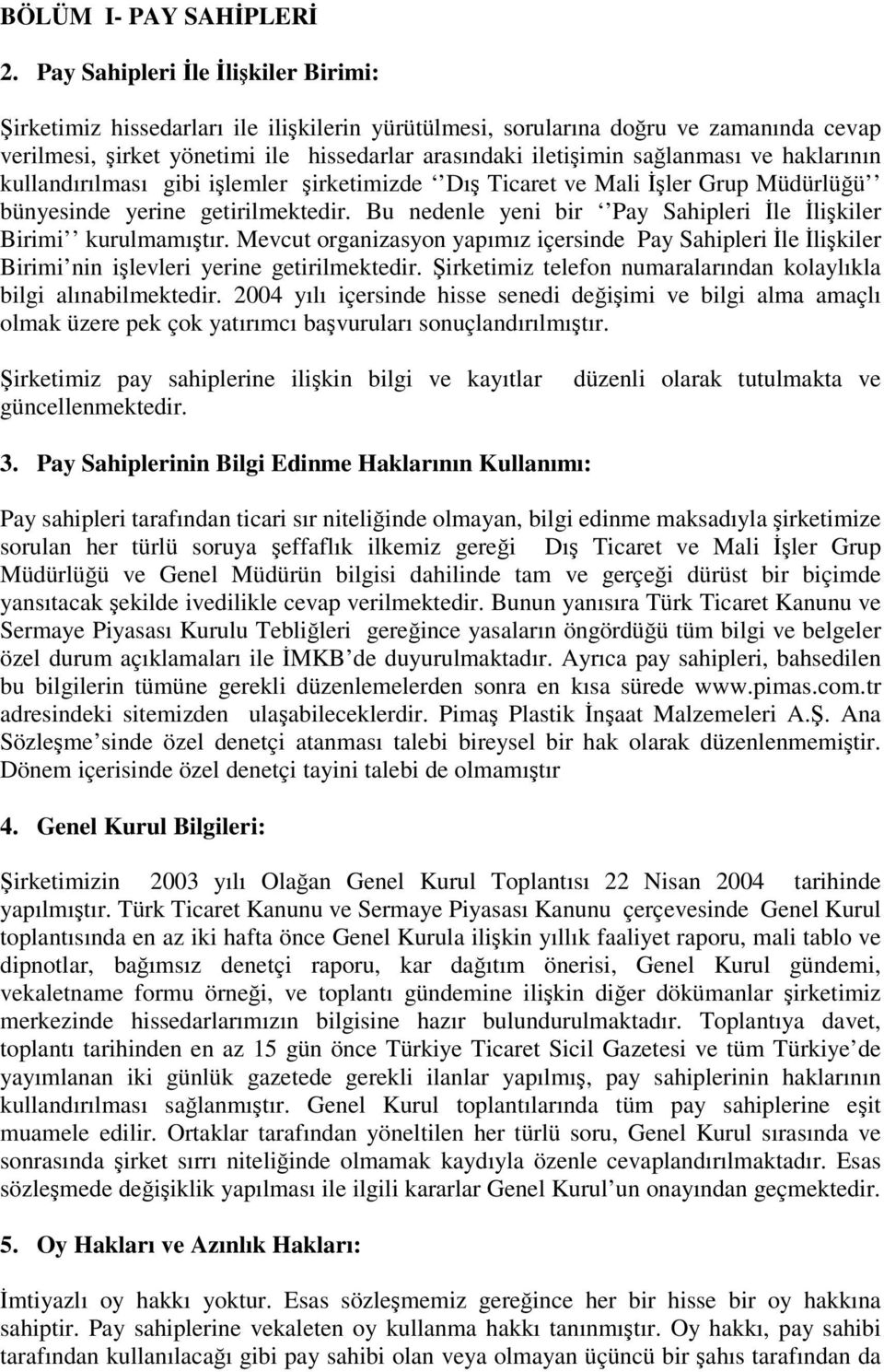 haklarının kullandırılması gibi ilemler irketimizde Dı Ticaret ve Mali ler Grup Müdürlüü bünyesinde yerine getirilmektedir. Bu nedenle yeni bir Pay Sahipleri le likiler Birimi kurulmamıtır.