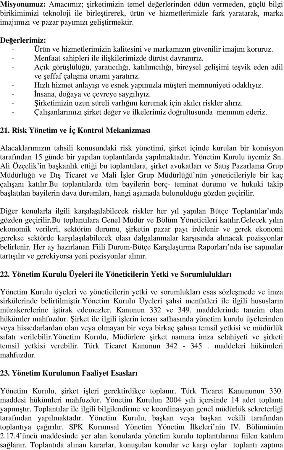 - Açık görülülüü, yaratıcılıı, katılımcılıı, bireysel geliimi tevik eden adil ve effaf çalıma ortamı yaratırız. - Hızlı hizmet anlayıı ve esnek yapımızla müteri memnuniyeti odaklıyız.