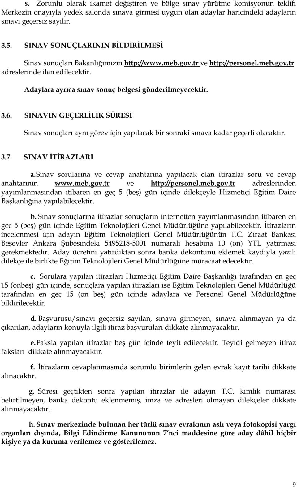 Adaylara ayrıca sınav sonuç belgesi gönderilmeyecektir. 3.6. SINAVIN GEÇERLİLİK SÜRESİ Sınav sonuçları aynı görev için yapılacak bir sonraki sınava kadar geçerli olacaktır. 3.7. SINAV İTİRAZLARI a.