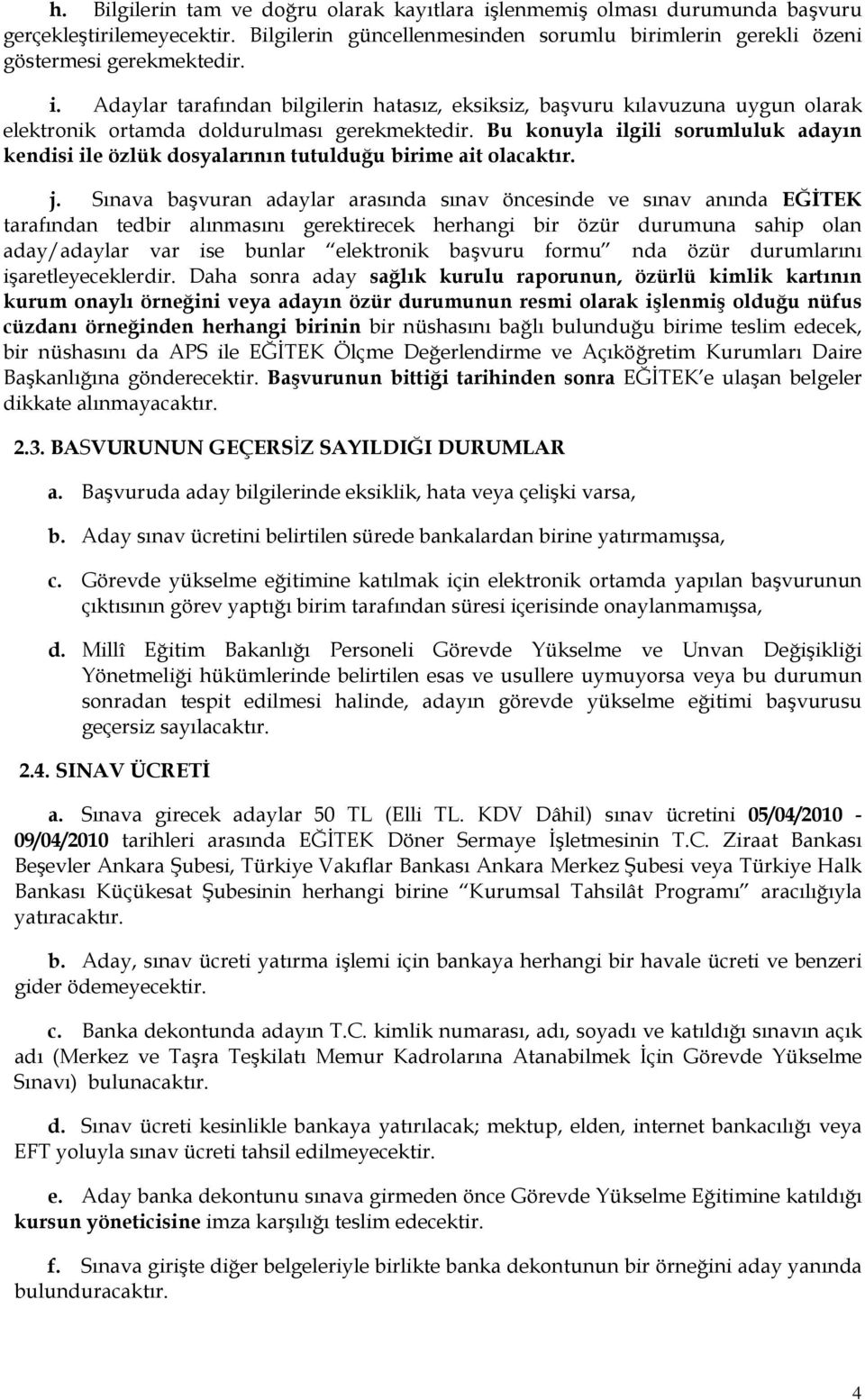 Sınava başvuran adaylar arasında sınav öncesinde ve sınav anında EĞİTEK tarafından tedbir alınmasını gerektirecek herhangi bir özür durumuna sahip olan aday/adaylar var ise bunlar elektronik başvuru