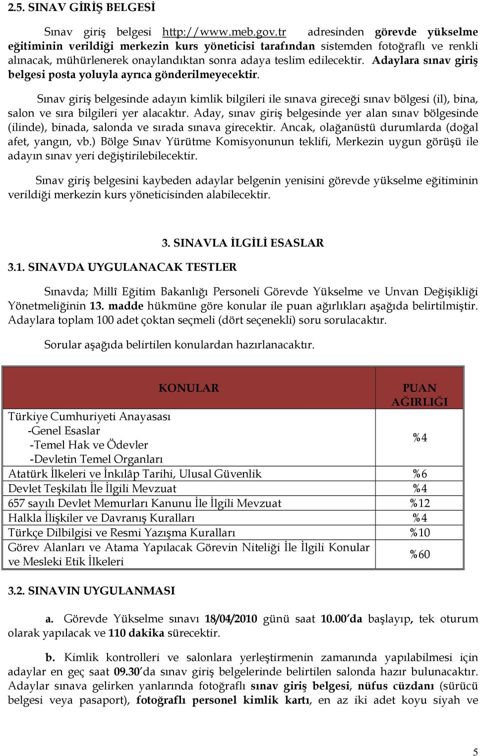 Adaylara sınav giriş belgesi posta yoluyla ayrıca gönderilmeyecektir.