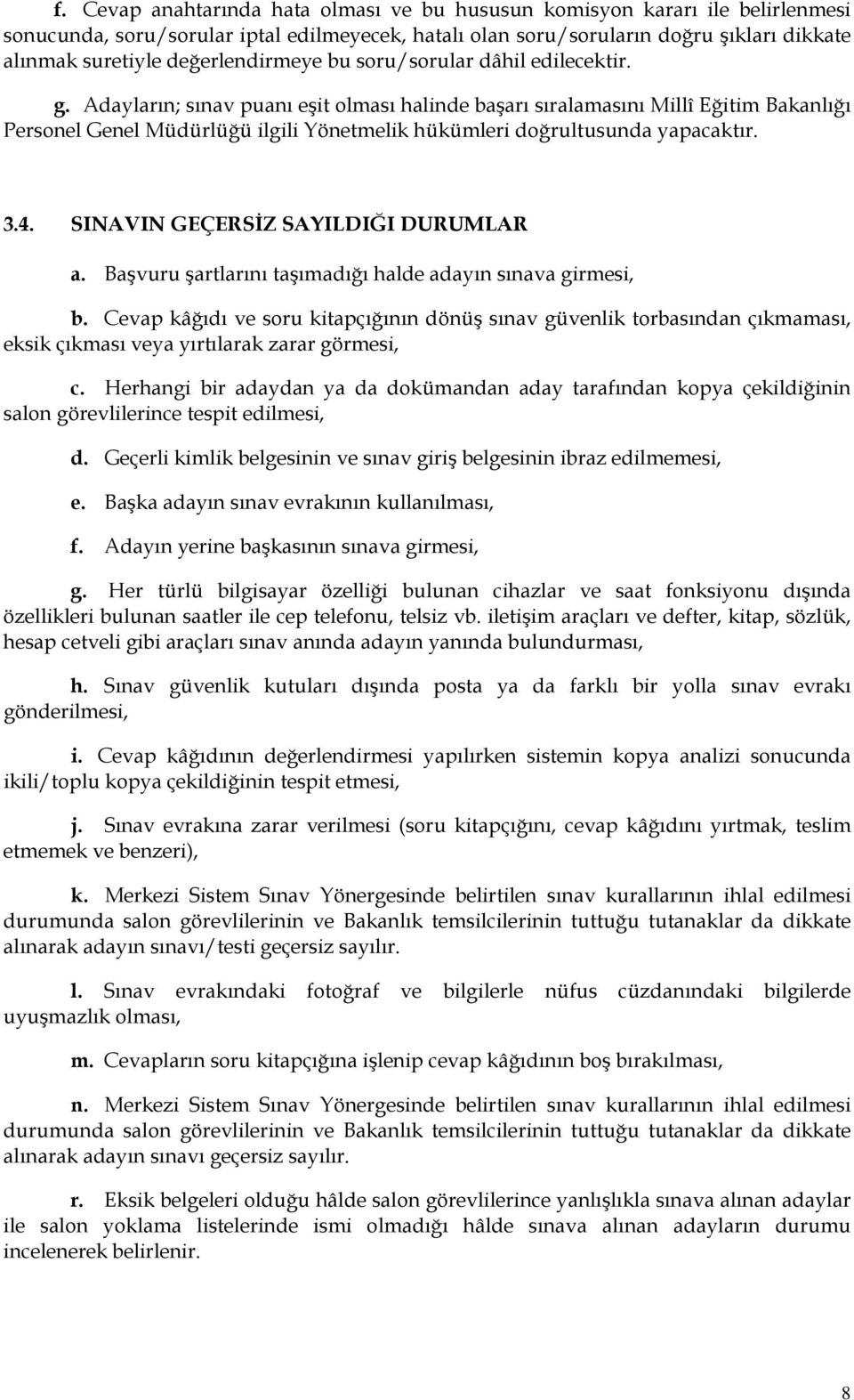 Adayların; sınav puanı eşit olması halinde başarı sıralamasını Millî Eğitim Bakanlığı Personel Genel Müdürlüğü ilgili Yönetmelik hükümleri doğrultusunda yapacaktır. 3.4.