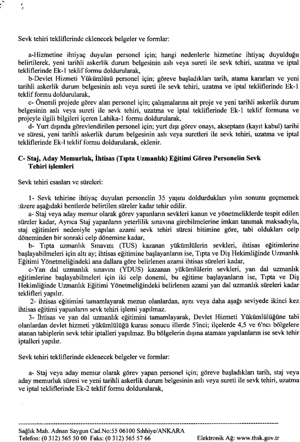 askerlik durum belgesinin ash veya sureti ile sevk tehiri, uzatma ve iptal tekliflerinde Ek-l teklif formu doldurularak, c- Onemli projede gdrev alan personel igin; gahgmalanna ait proje ve yeni