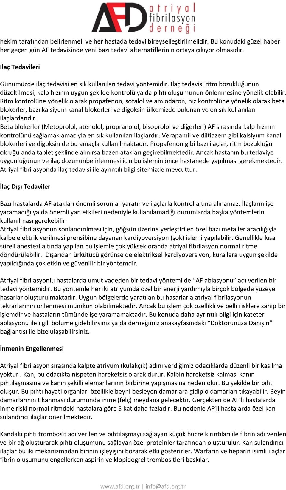 İlaç tedavisi ritm bozukluğunun düzeltilmesi, kalp hızının uygun şekilde kontrolü ya da pıhtı oluşumunun önlenmesine yönelik olabilir.