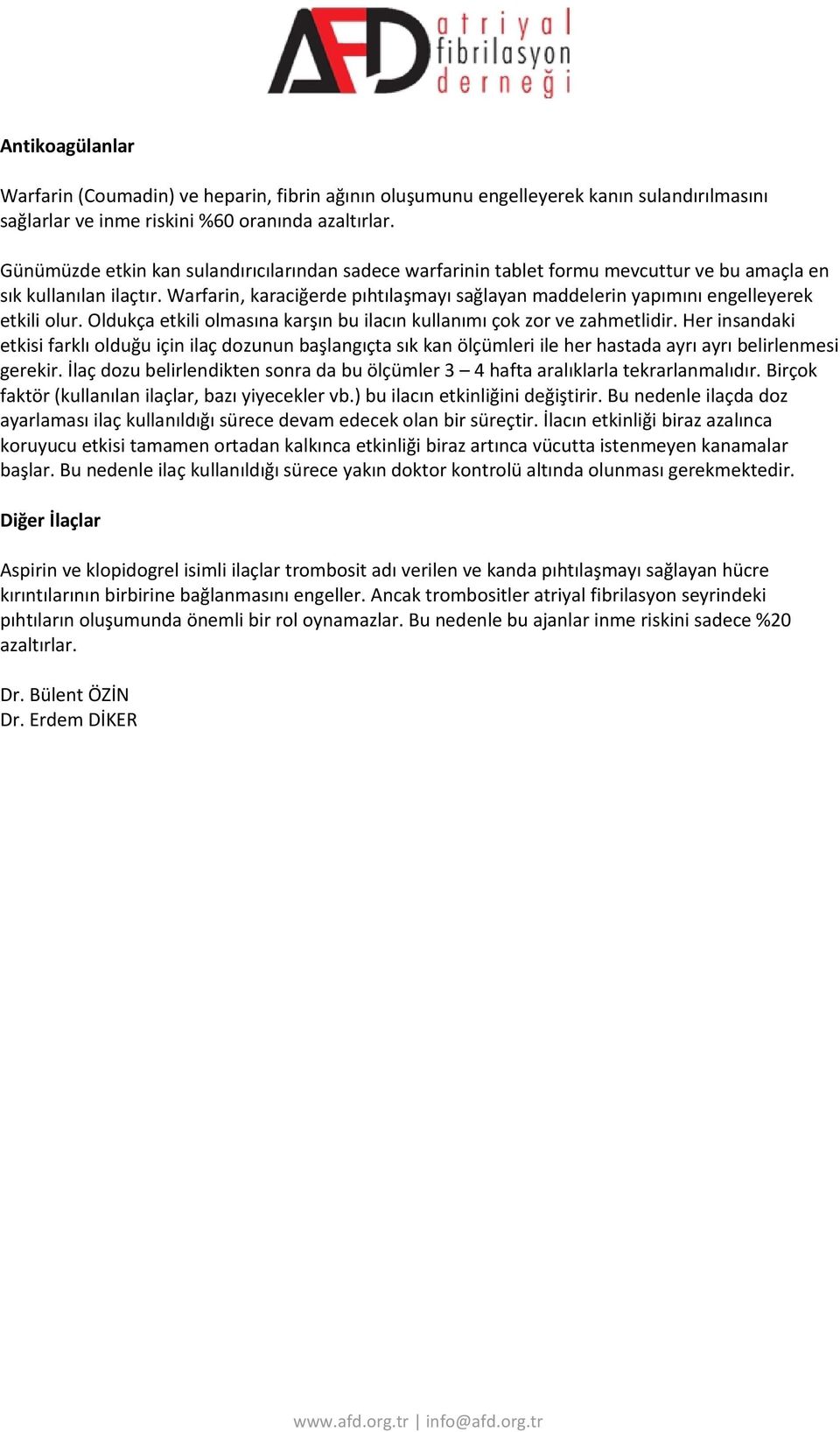 Warfarin, karaciğerde pıhtılaşmayı sağlayan maddelerin yapımını engelleyerek etkili olur. Oldukça etkili olmasına karşın bu ilacın kullanımı çok zor ve zahmetlidir.