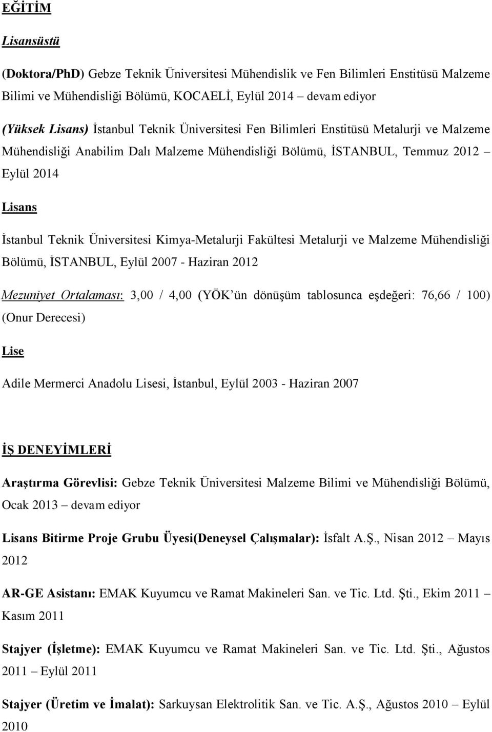 Kimya-Metalurji Fakültesi Metalurji ve Malzeme Mühendisliği Bölümü, İSTANBUL, Eylül 2007 - Haziran 2012 Mezuniyet Ortalaması: 3,00 / 4,00 (YÖK ün dönüşüm tablosunca eşdeğeri: 76,66 / 100) (Onur