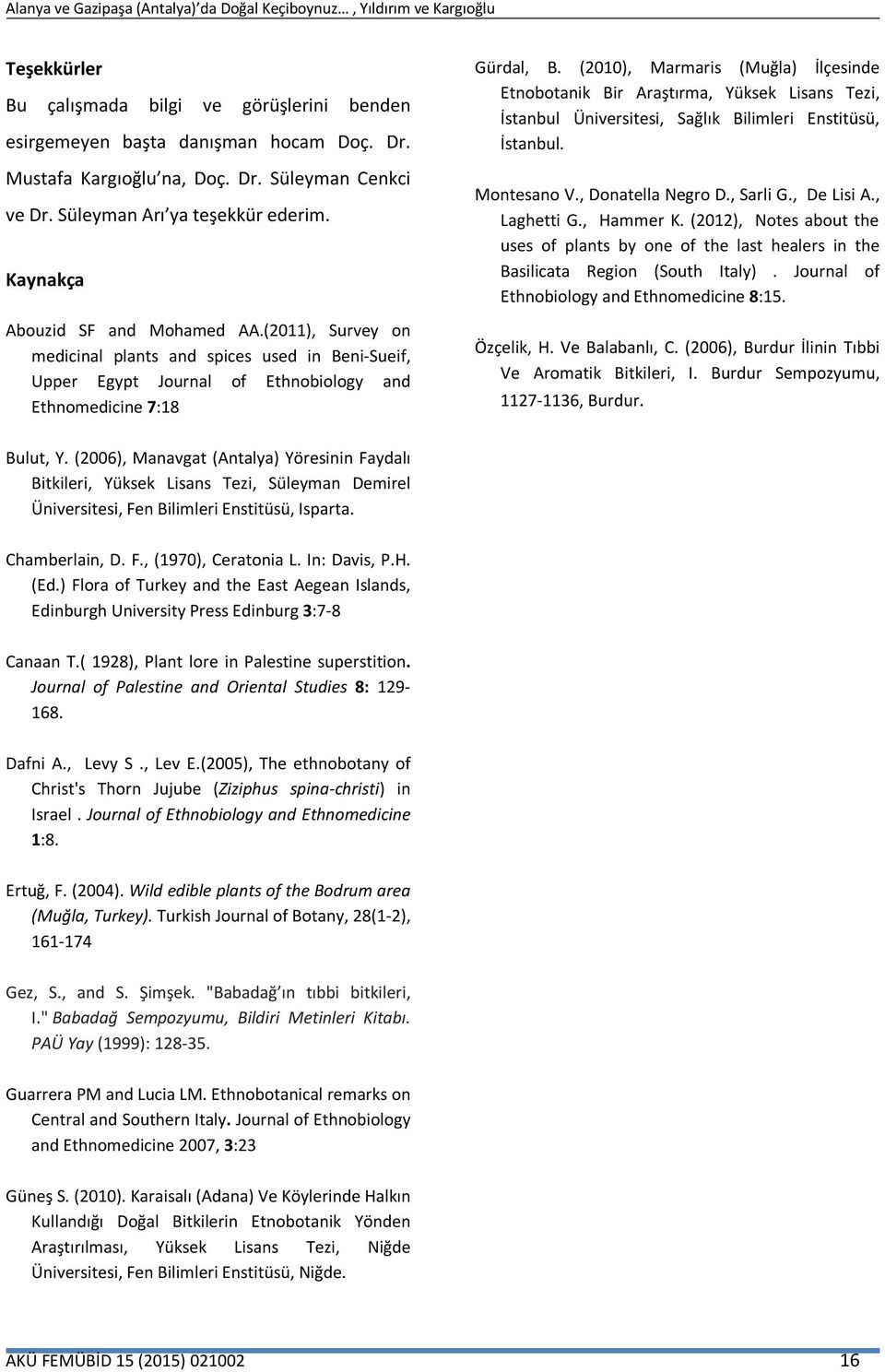 (2010), Marmaris (Muğla) İlçesinde Etnobotanik Bir Araştırma, Yüksek Lisans Tezi, İstanbul Üniversitesi, Sağlık Bilimleri Enstitüsü, İstanbul. Montesano V., Donatella Negro D., Sarli G., De Lisi A.