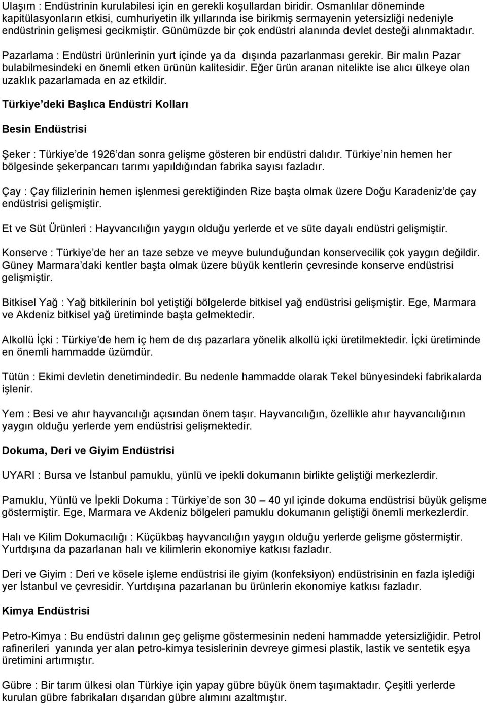 Günümüzde bir çok endüstri alanında devlet desteği alınmaktadır. Pazarlama : Endüstri ürünlerinin yurt içinde ya da dışında pazarlanması gerekir.