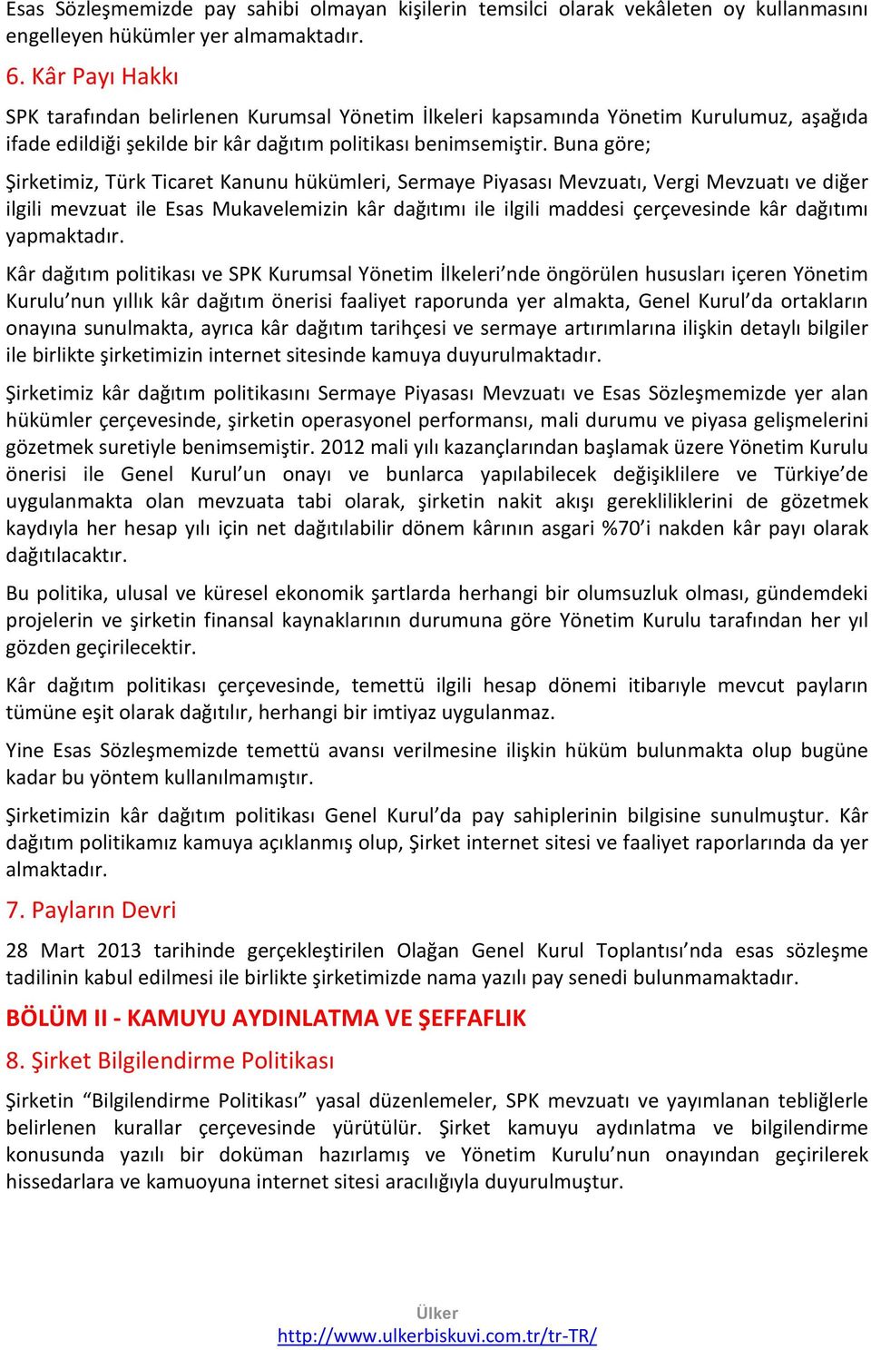 Buna göre; Şirketimiz, Türk Ticaret Kanunu hükümleri, Sermaye Piyasası Mevzuatı, Vergi Mevzuatı ve diğer ilgili mevzuat ile Esas Mukavelemizin kâr dağıtımı ile ilgili maddesi çerçevesinde kâr