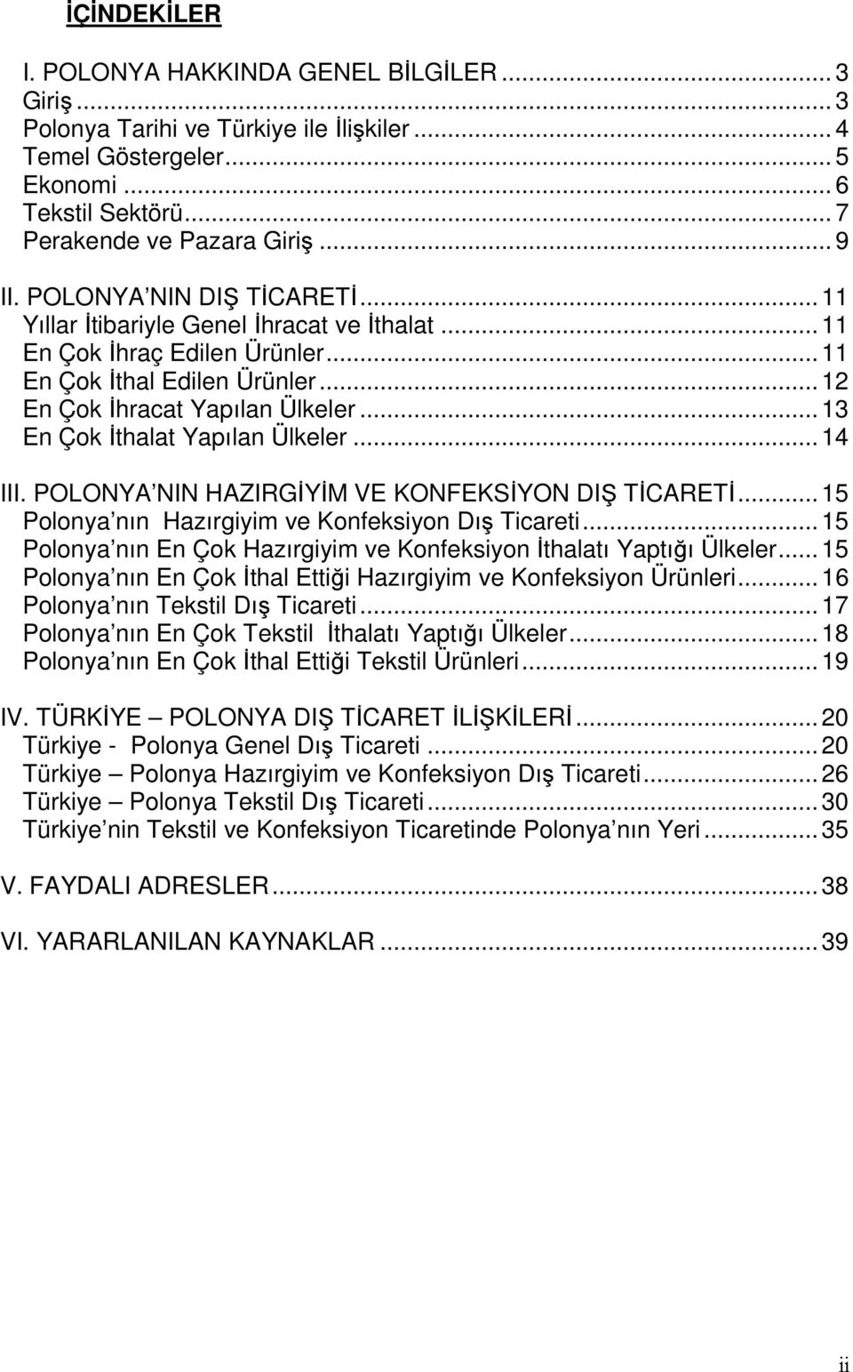 .. 13 En Çok İthalat Yapılan Ülkeler... 14 III. POLONYA NIN HAZIRGİYİM VE KONFEKSİYON DIŞ TİCARETİ... 15 Polonya nın Hazırgiyim ve Konfeksiyon Dış Ticareti.