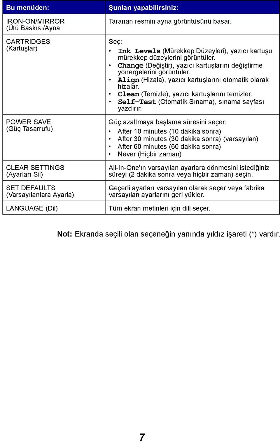 Change (Değiştir), yazıcı kartuşlarını değiştirme yönergelerini görüntüler. Align (Hizala), yazıcı kartuşlarını otomatik olarak hizalar. Clean (Temizle), yazıcı kartuşlarını temizler.