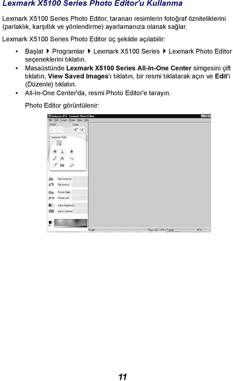 Lexmark X5100 Series Photo Editor üç şekilde açılabilir: Başlat Programlar Lexmark X5100 Series Lexmark Photo Editor seçeneklerini tıklatın.