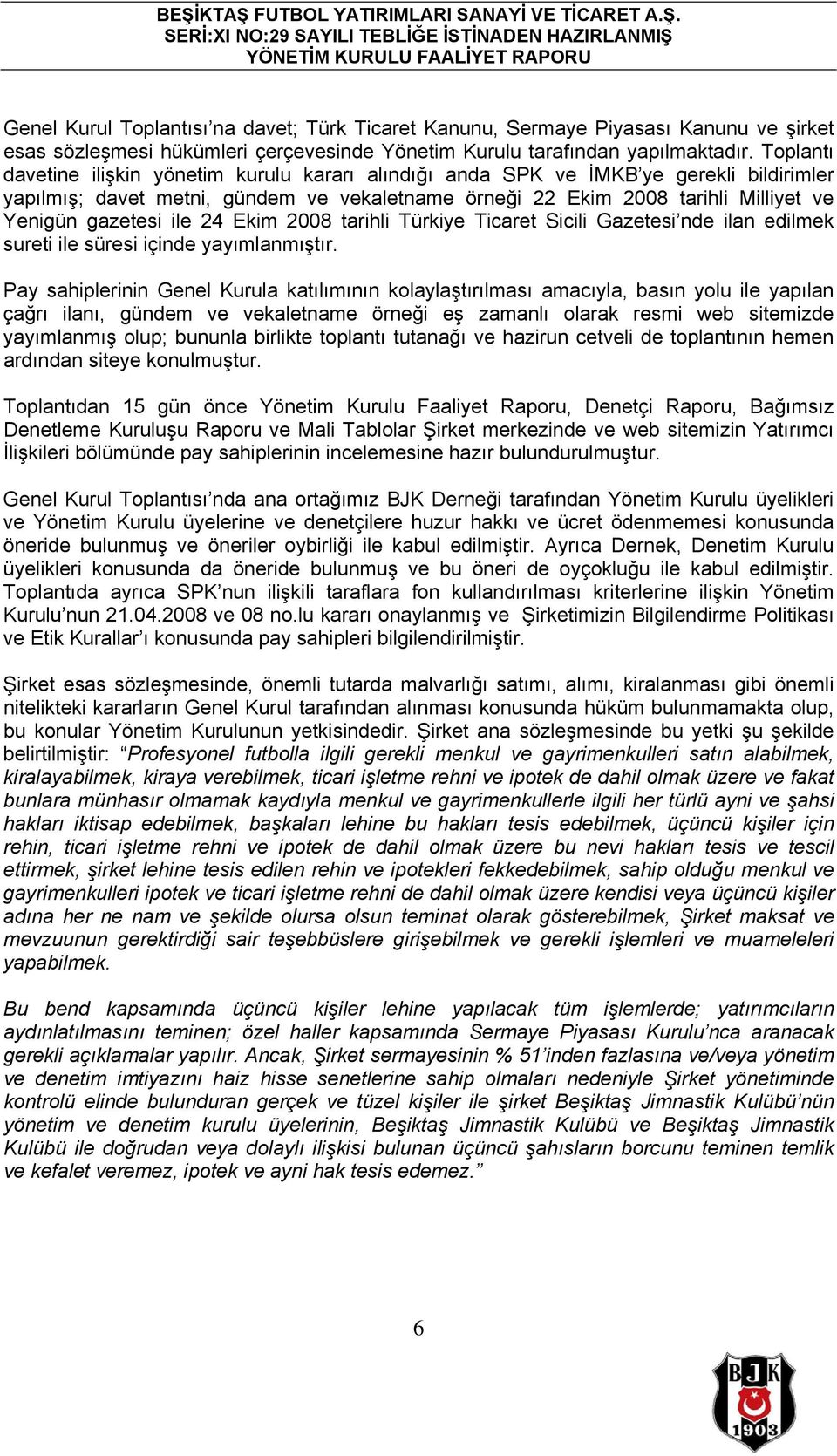 ile 24 Ekim 2008 tarihli Türkiye Ticaret Sicili Gazetesi nde ilan edilmek sureti ile süresi içinde yayımlanmıştır.