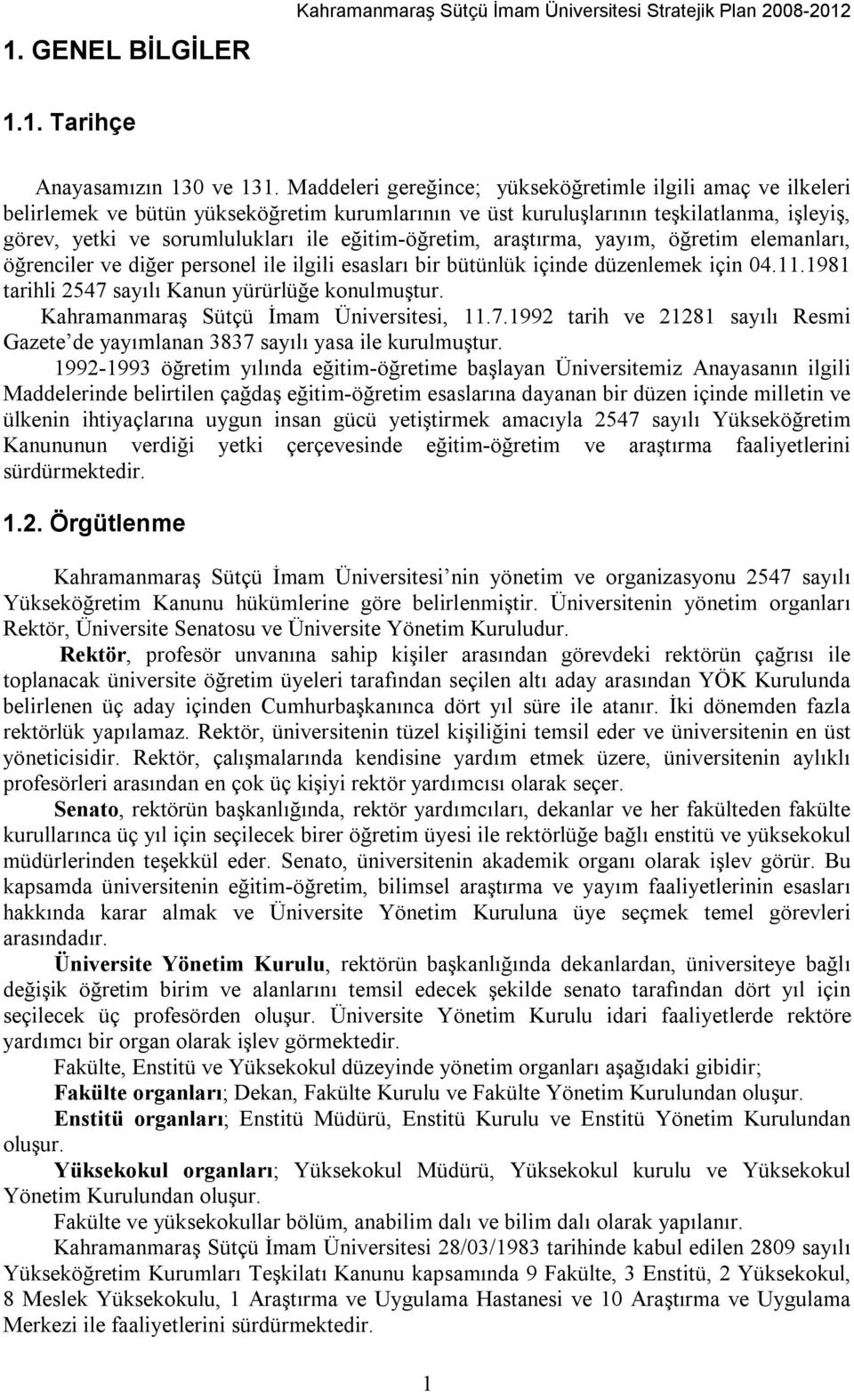 eğitim-öğretim, araştõrma, yayõm, öğretim elemanlarõ, öğrenciler ve diğer personel ile ilgili esaslarõ bir bütünlük içinde düzenlemek için 04.11.1981 tarihli 2547 sayõlõ Kanun yürürlüğe konulmuştur.