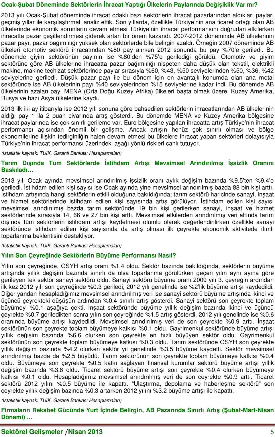 Son yıllarda, özellikle Türkiye nin ana ticaret ortağı olan AB ülkelerinde ekonomik sorunların devam etmesi Türkiye nin ihracat performansını doğrudan etkilerken ihracatta pazar çeşitlendirmesi