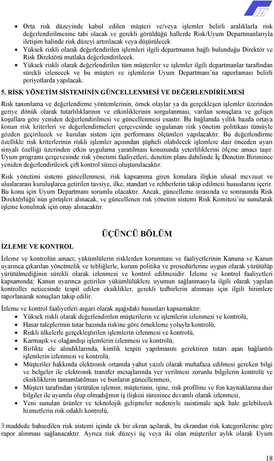 Yüksek riskli olarak değerlendirilen tüm müşteriler ve işlemler ilgili departmanlar tarafından sürekli izlenecek ve bu müşteri ve işlemlerin Uyum Departmanı na raporlaması belirli periyotlarda