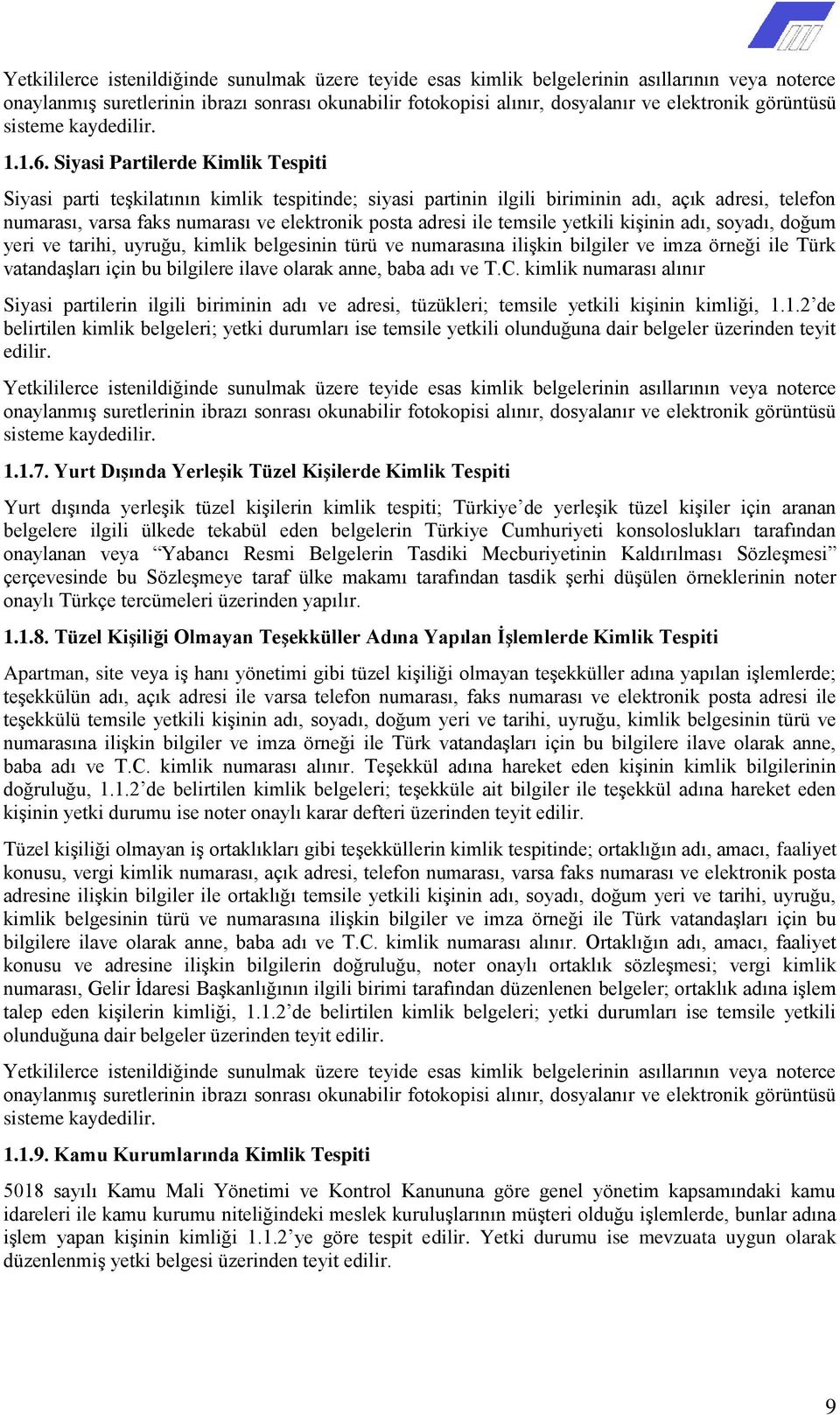 Siyasi Partilerde Kimlik Tespiti Siyasi parti teşkilatının kimlik tespitinde; siyasi partinin ilgili biriminin adı, açık adresi, telefon numarası, varsa faks numarası ve elektronik posta adresi ile