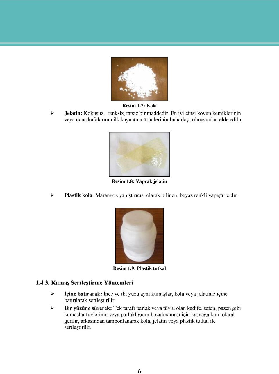 8: Yaprak jelatin Plastik kola: Marangoz yapıģtırıcısı olarak bilinen, beyaz renkli yapıģtırıcıdır. 1.4.3. KumaĢ SertleĢtirme Yöntemleri Resim 1.