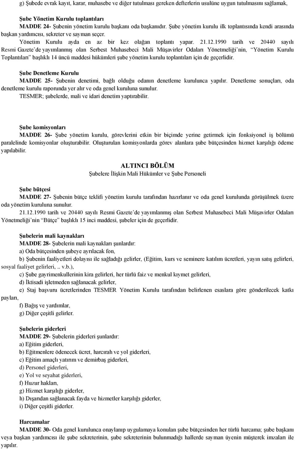 1990 tarih ve 20440 sayılı Resmi Gazete de yayımlanmış olan Serbest Muhasebeci Mali Müşavirler Odaları Yönetmeliği nin, Yönetim Kurulu Toplantıları başlıklı 14 üncü maddesi hükümleri şube yönetim