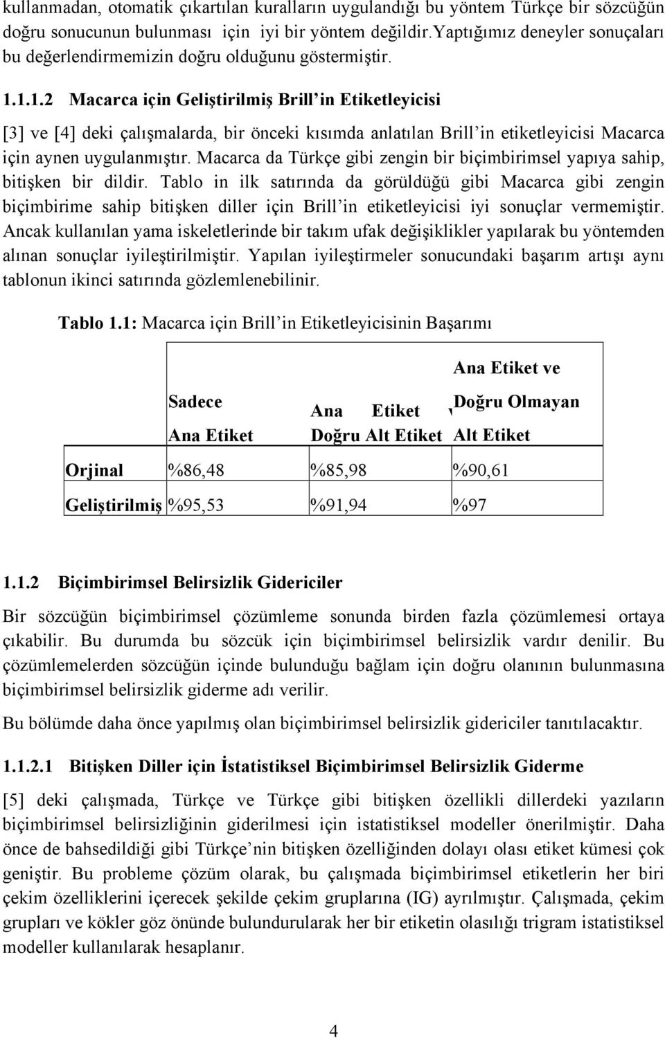 1.1.2 Macarca için Geliştirilmiş Brill in Etiketleyicisi [3] ve [4] deki çalışmalarda, bir önceki kısımda anlatılan Brill in etiketleyicisi Macarca için aynen uygulanmıştır.