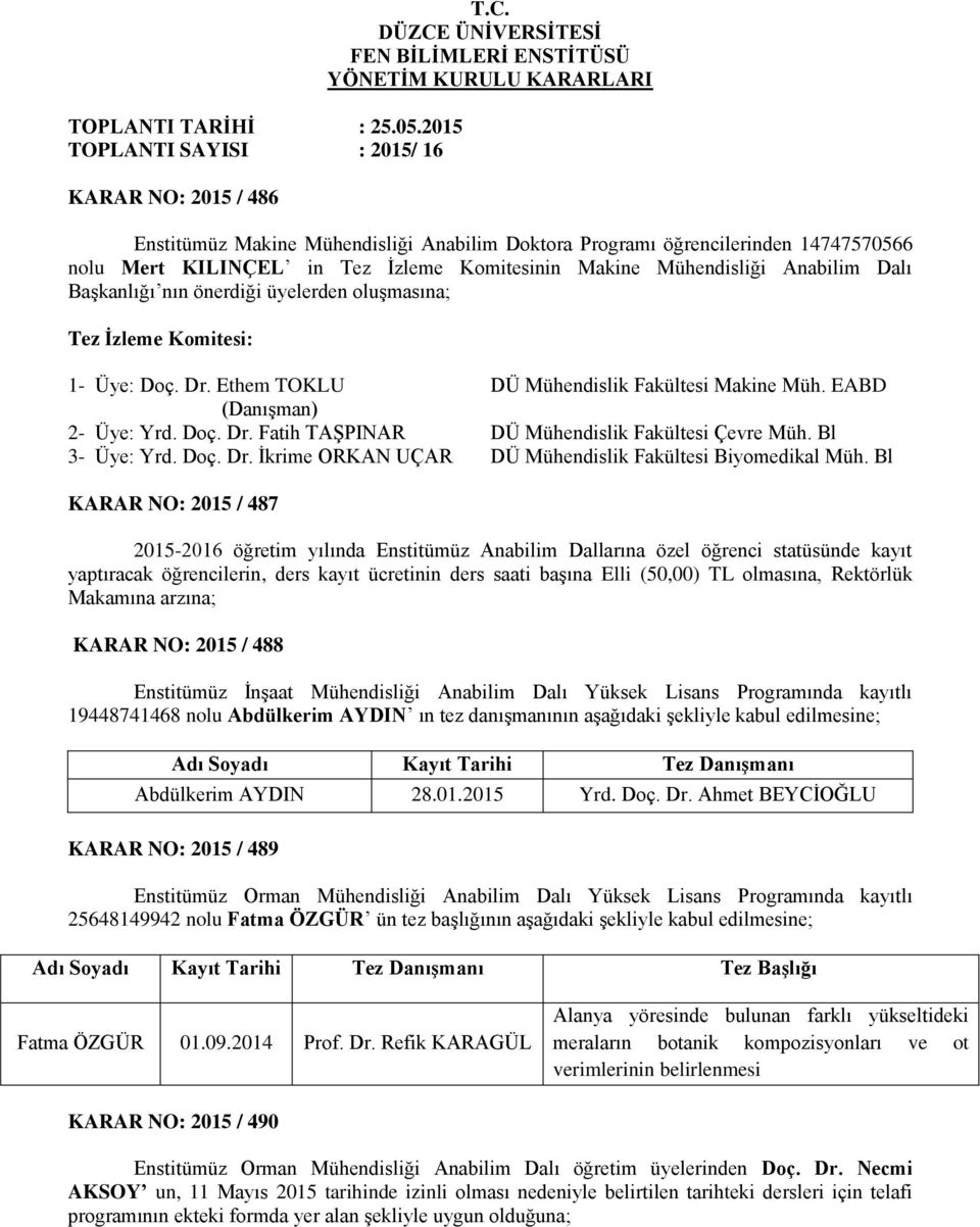 Makine Mühendisliği Anabilim Dalı Başkanlığı nın önerdiği üyelerden oluşmasına; Tez İzleme Komitesi: 1- Üye: Doç. Dr. Ethem TOKLU DÜ Mühendislik Fakültesi Makine Müh. EABD (Danışman) 2- Üye: Yrd. Doç. Dr. Fatih TAŞPINAR DÜ Mühendislik Fakültesi Çevre Müh.