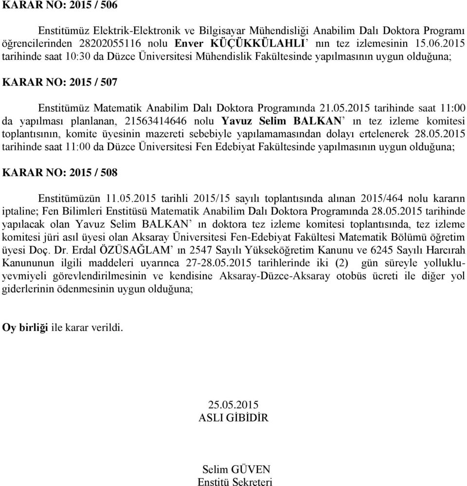 2015 tarihinde saat 10:30 da Düzce Üniversitesi Mühendislik Fakültesinde yapılmasının uygun olduğuna; KARAR NO: 2015 / 507 Enstitümüz Matematik Anabilim Dalı Doktora Programında 21.05.