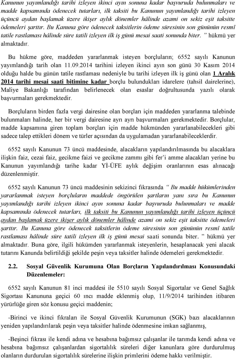 Bu Kanuna göre ödenecek taksitlerin ödeme süresinin son gününün resmî tatile rastlaması hâlinde süre tatili izleyen ilk iş günü mesai saati sonunda biter. hükmü yer almaktadır.