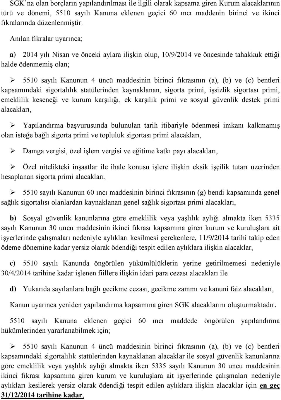 Anılan fıkralar uyarınca; a) 2014 yılı Nisan ve önceki aylara ilişkin olup, 10/9/2014 ve öncesinde tahakkuk ettiği halde ödenmemiş olan; 5510 sayılı Kanunun 4 üncü maddesinin birinci fıkrasının (a),