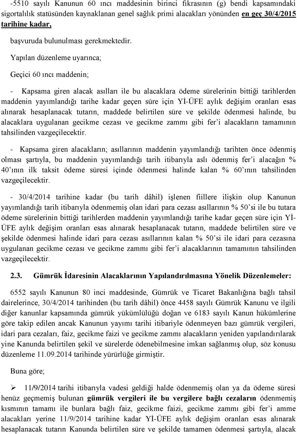 Yapılan düzenleme uyarınca; Geçici 60 ıncı maddenin; - Kapsama giren alacak asılları ile bu alacaklara ödeme sürelerinin bittiği tarihlerden maddenin yayımlandığı tarihe kadar geçen süre için Yİ-ÜFE