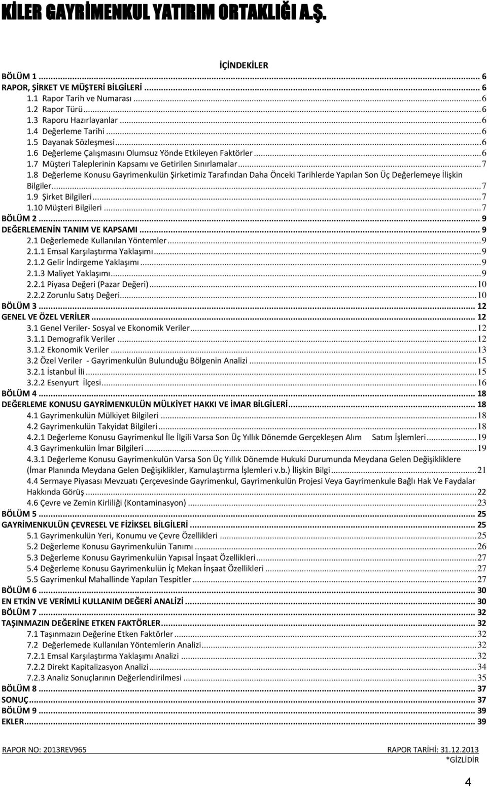 8 Değerleme Konusu Gayrimenkulün Şirketimiz Tarafından Daha Önceki Tarihlerde Yapılan Son Üç Değerlemeye İlişkin Bilgiler... 7 1.9 Şirket Bilgileri... 7 1.10 Müşteri Bilgileri... 7 BÖLÜM 2.