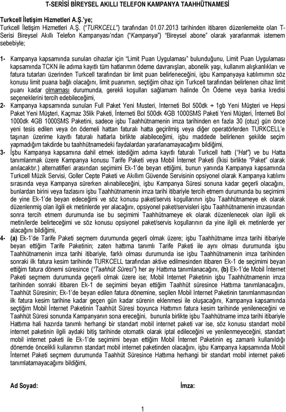 için Limit Puan Uygulaması bulunduğunu, Limit Puan Uygulaması kapsamında TCKN ile adıma kayıtlı tüm hatlarımın ödeme davranışları, abonelik yaşı, kullanım alışkanlıkları ve fatura tutarları üzerinden