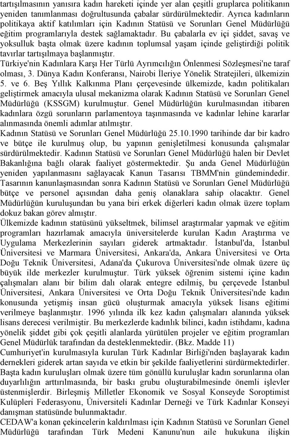 Bu çabalarla ev içi şiddet, savaş ve yoksulluk başta olmak üzere kadının toplumsal yaşam içinde geliştirdiği politik tavırlar tartışılmaya başlanmıştır.