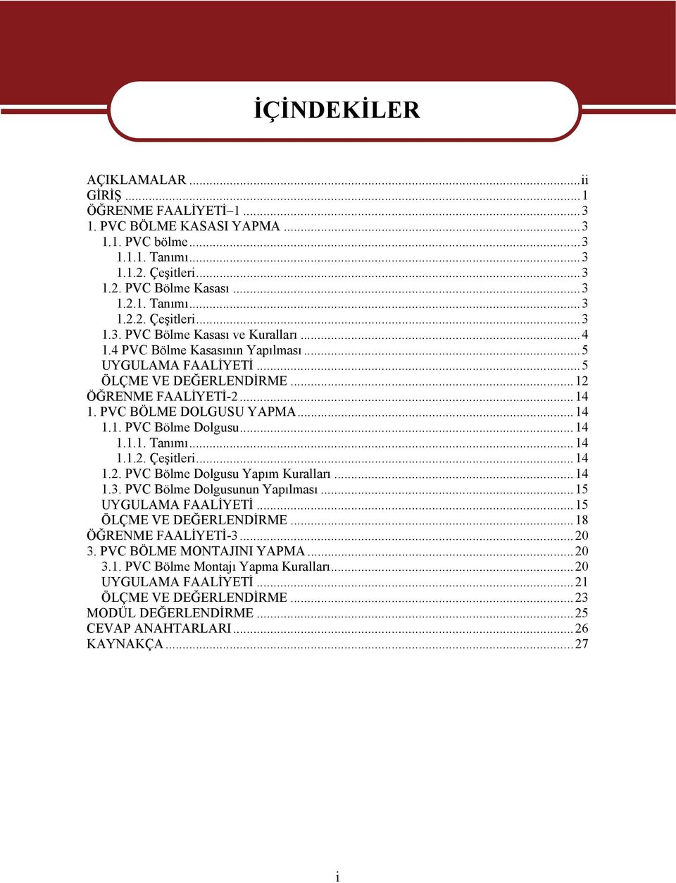 ..14 1.2. PVC Bölme Dolgusu Yapım Kuralları...14 1.3. PVC Bölme Dolgusunun Yapılması...15 UYGULAMA FAALİYETİ...15 ÖLÇME VE DEĞERLENDİRME...18 ÖĞRENME FAALİYETİ-3...20 3. PVC BÖLME MONTAJINI YAPMA.