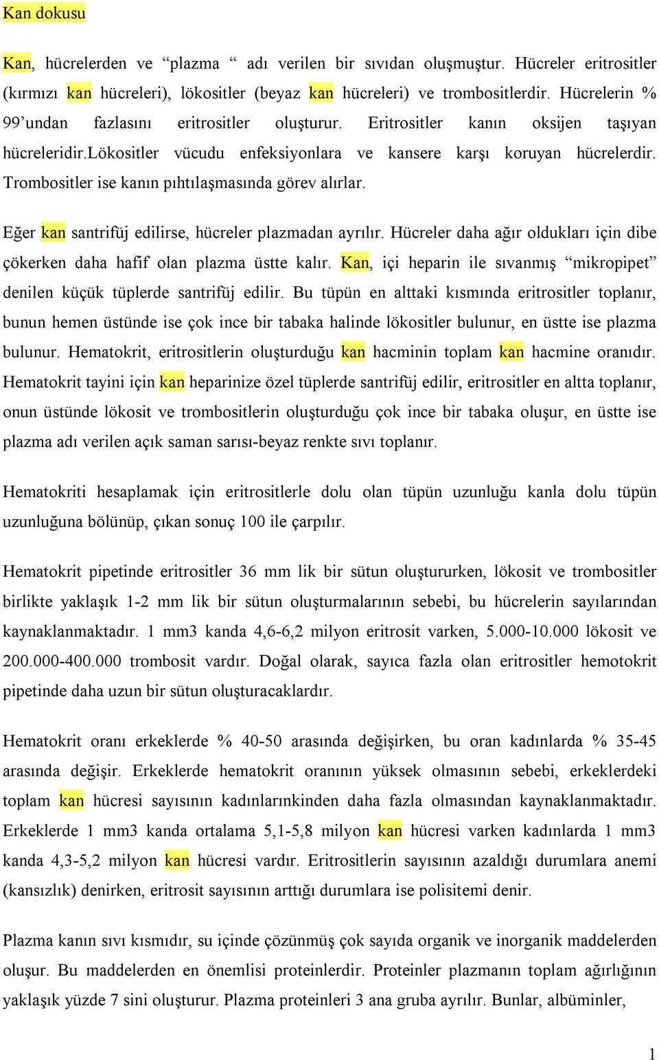 Trombositler ise kanın pıhtılaşmasında görev alırlar. Eğer kan santrifüj edilirse, hücreler plazmadan ayrılır. Hücreler daha ağır oldukları için dibe çökerken daha hafif olan plazma üstte kalır.