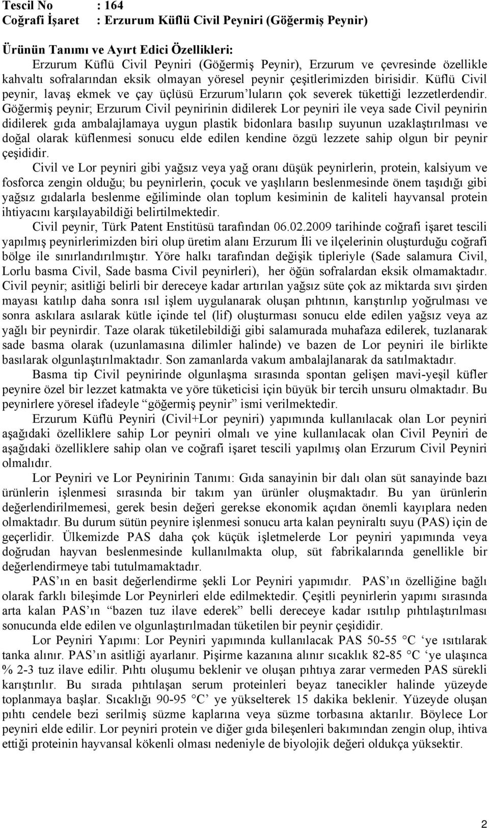 Göğermiş peynir; Erzurum Civil peynirinin didilerek Lor peyniri ile veya sade Civil peynirin didilerek gıda ambalajlamaya uygun plastik bidonlara basılıp suyunun uzaklaştırılması ve doğal olarak