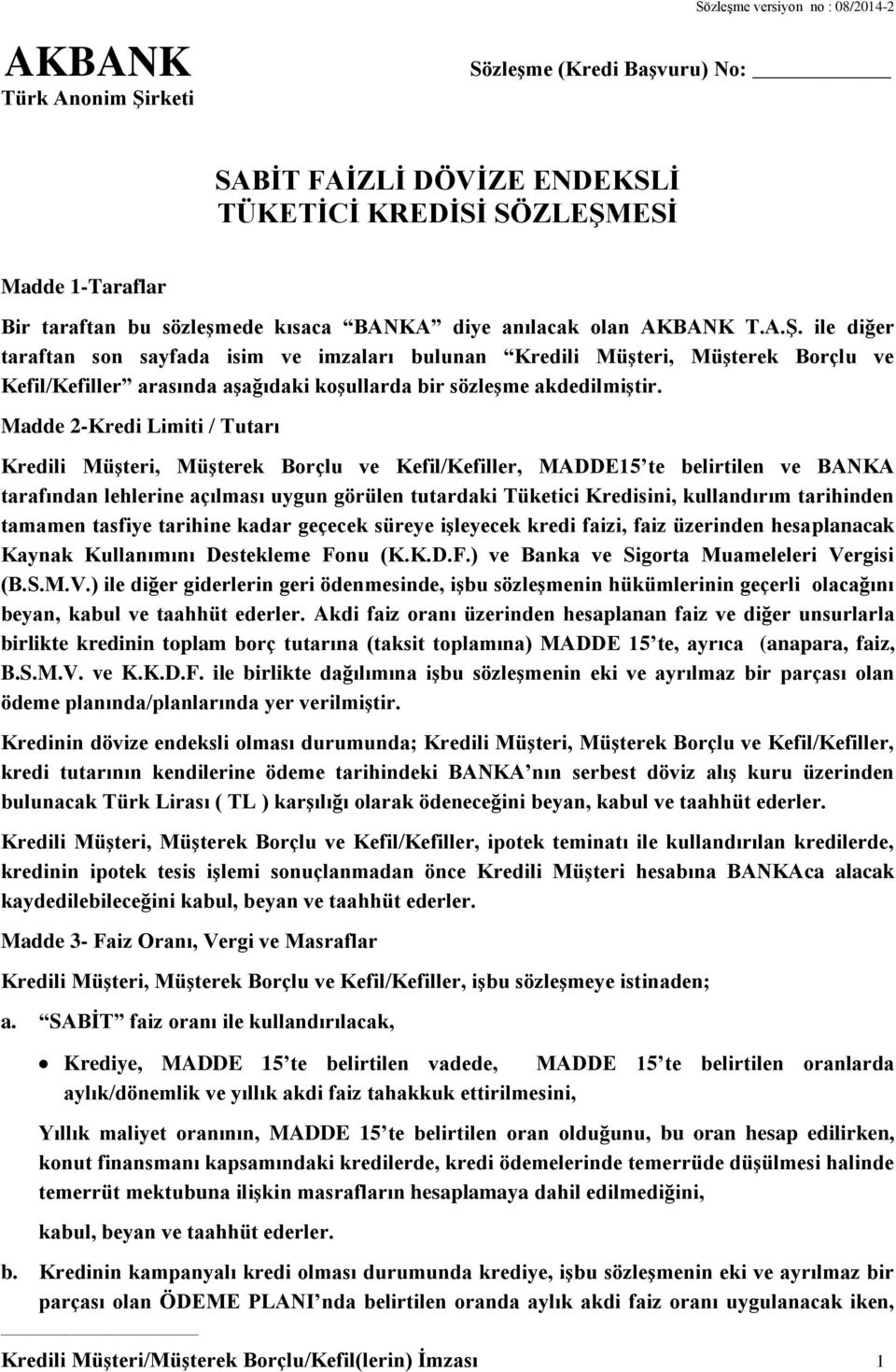 ile diğer taraftan son sayfada isim ve imzaları bulunan Kredili Müşteri, Müşterek Borçlu ve Kefil/Kefiller arasında aşağıdaki koşullarda bir sözleşme akdedilmiştir.