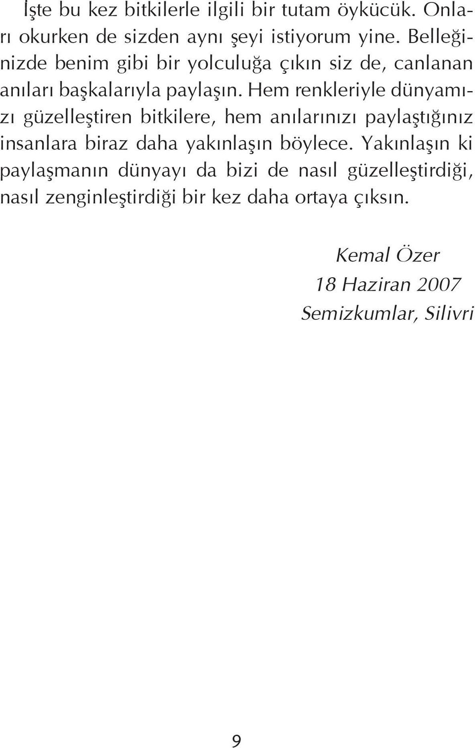 Hem renkleriyle dünyamızı güzelleştiren bitkilere, hem anılarınızı paylaştığınız insanlara biraz daha yakınlaşın böylece.