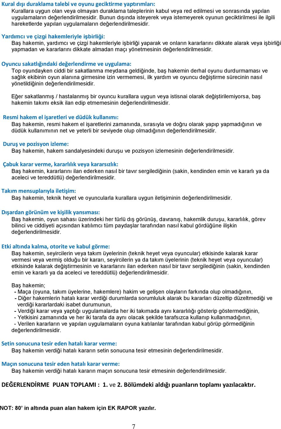 ve onların kararlarını dikkate alarak veya işbirliği yapmadan ve kararlarını dikkate almadan maçı yönetmesinin Oyuncu sakatlığındaki değerlendirme ve uygulama: Top oyundayken ciddi bir sakatlanma