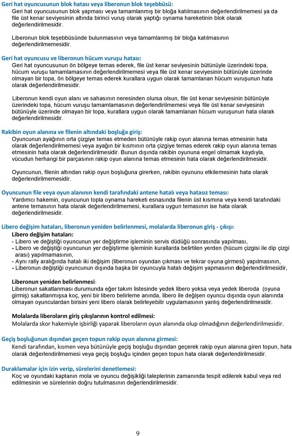 Geri hat oyuncusu ve liberonun hücum vuruşu hatası: Geri hat oyuncusunun ön bölgeye temas ederek, file üst kenar seviyesinin bütünüyle üzerindeki topa, hücum vuruşu tamamlamasının değerlendirilmemesi