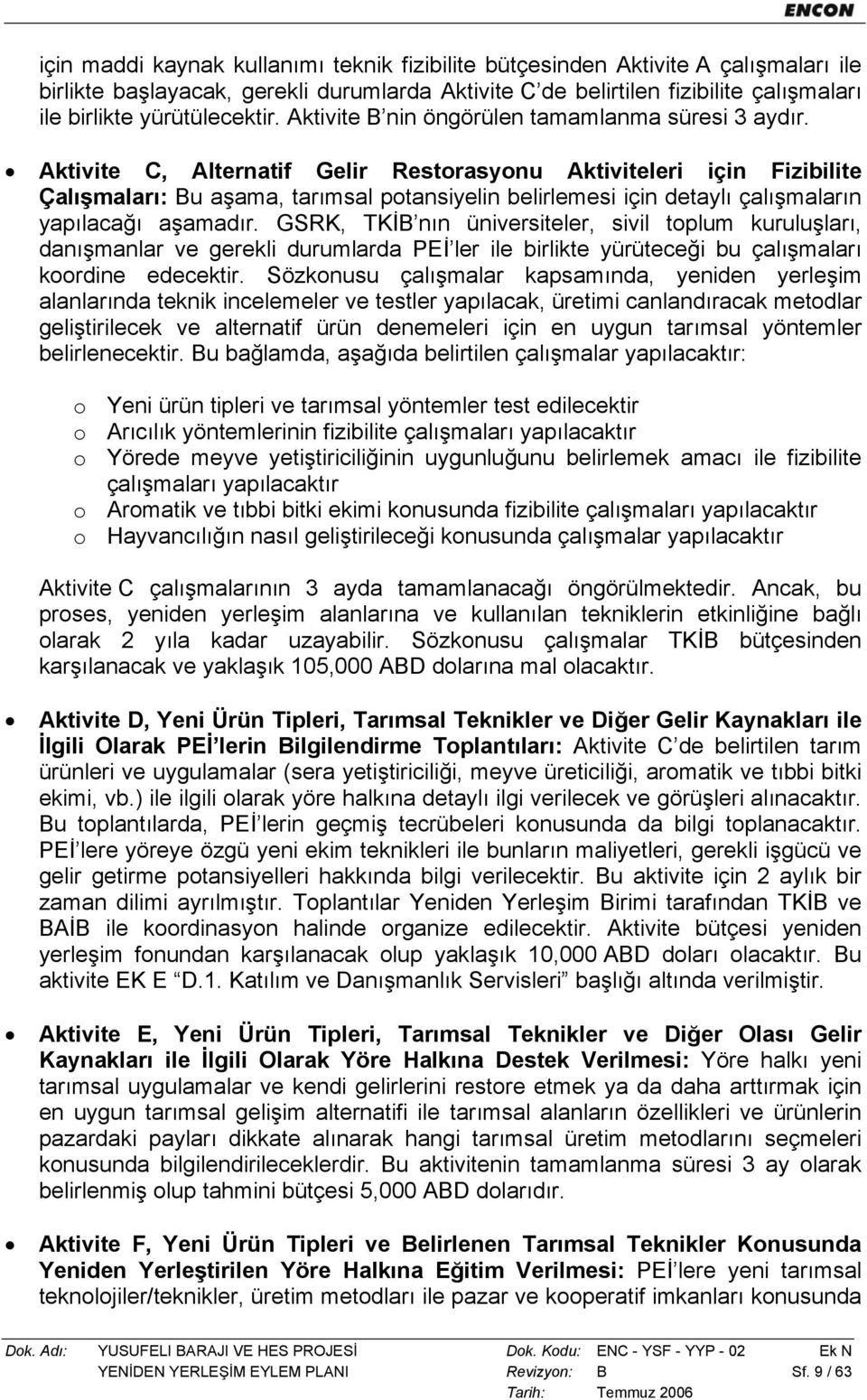 Aktivite C, Alternatif Gelir Restorasyonu Aktiviteleri için Fizibilite Çalışmaları: Bu aşama, tarımsal potansiyelin belirlemesi için detaylı çalışmaların yapılacağı aşamadır.