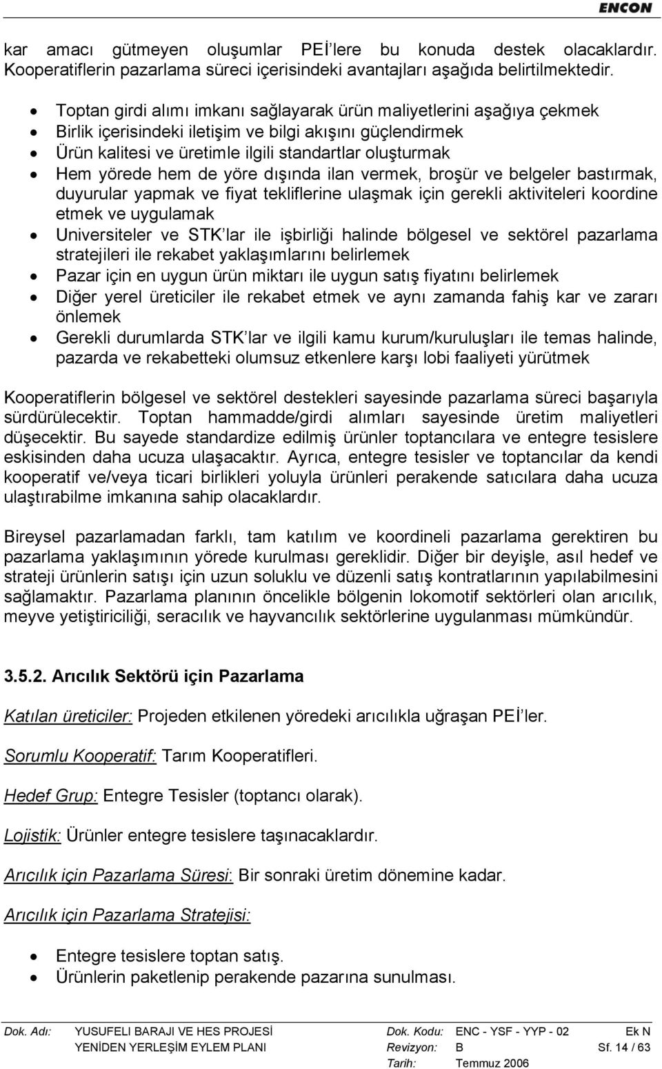 hem de yöre dışında ilan vermek, broşür ve belgeler bastırmak, duyurular yapmak ve fiyat tekliflerine ulaşmak için gerekli aktiviteleri koordine etmek ve uygulamak Universiteler ve STK lar ile