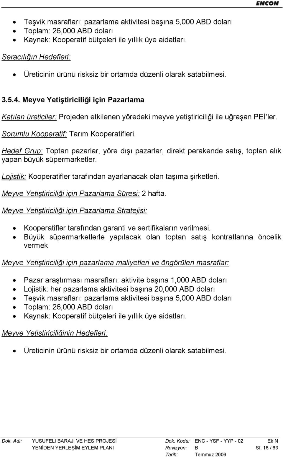 Meyve Yetiştiriciliği için Pazarlama Katılan üreticiler: Projeden etkilenen yöredeki meyve yetiştiriciliği ile uğraşan PEİ ler. Sorumlu Kooperatif: Tarım Kooperatifleri.