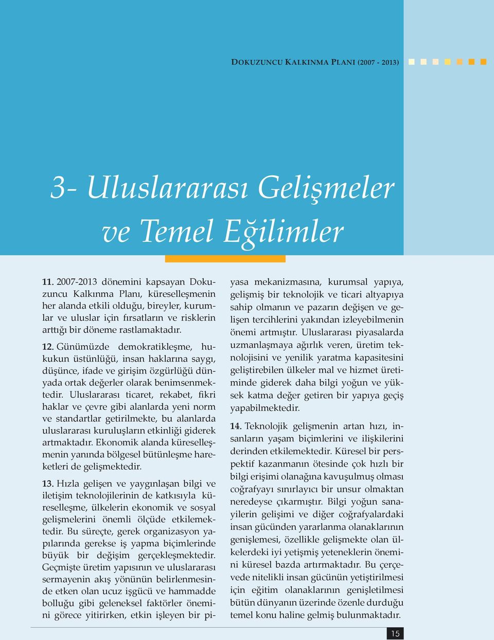 Günümüzde demokratikleşme, hukukun üstünlüğü, insan haklarına saygı, düşünce, ifade ve girişim özgürlüğü dünyada ortak değerler olarak benimsenmektedir.